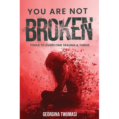 You Are Not Broken: Tools to Overcome Trauma & Thrive