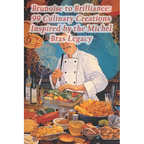 Brunoise to Brilliance: 99 Culinary Creations Inspired by the Michel Bras Legacy - Paperback