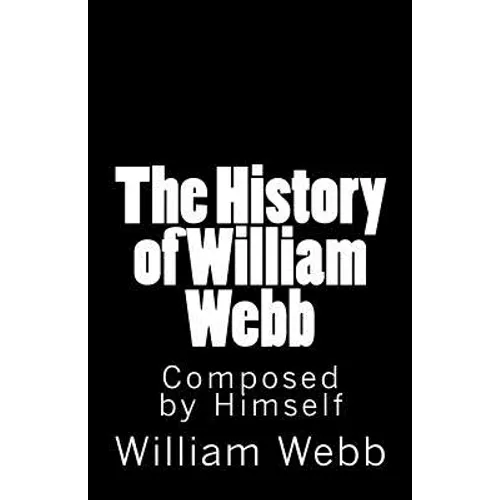 The History of William Webb: Composed by Himself - Paperback
