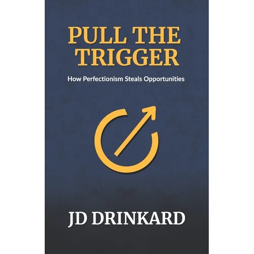 Pull the Trigger: How Perfectionism Steals Opportunities - Paperback