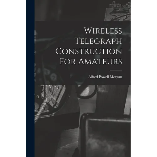 Wireless Telegraph Construction For Amateurs - Paperback