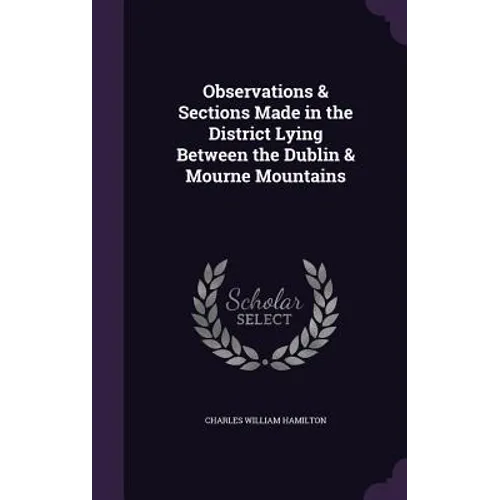 Observations & Sections Made in the District Lying Between the Dublin & Mourne Mountains - Hardcover