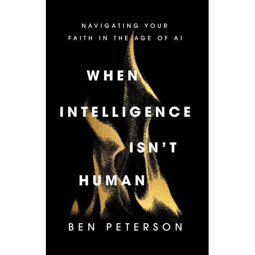 When Intelligence Isn't Human: Navigating Your Faith in the Age of AI - Hardcover