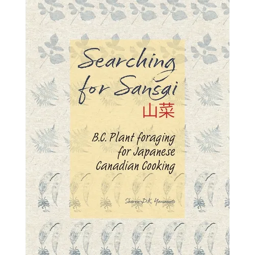 Searching for Sansai: B.C. Plant foraging for Japanese Canadian Cooking - Paperback