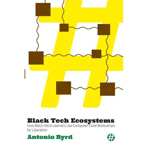 Black Tech Ecosystems: How Black Adult Learners Use Computer Code Bootcamps for Liberation - Paperback