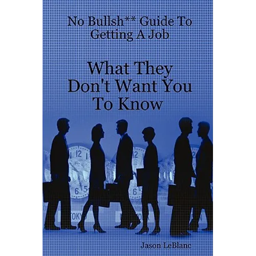 No Bullsh** Guide To Getting A Job What They Don't Want You To Know - Paperback