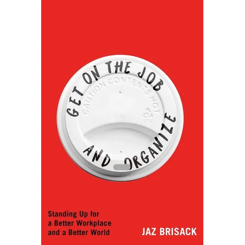 Get on the Job and Organize: Standing Up for a Better Workplace and a Better World