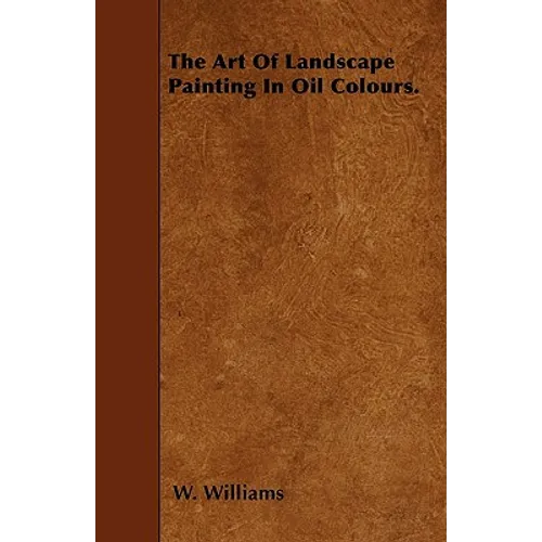 The Art Of Landscape Painting In Oil Colours.