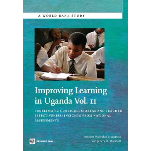 Improving Learning in Uganda: Problematic Curriculum Areas and Teacher Effectiveness -- Insights from National Assessments Volume 2 - Paperback