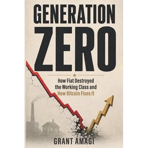 Generation Zero: How Fiat Destroyed the Working Class and How Bitcoin Fixes It - Paperback