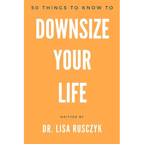 50 Things to Know to Downsize Your Life: How To Downsize, Organize, And Get Back to Basics - Paperback