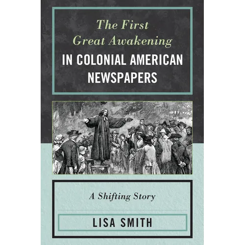 First Great Awakening in Colonial American Newspapers: A Shifting Story - Paperback