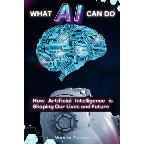 What AI Can Do How Artificial Intelligence is Shaping Our Lives and Future - Paperback