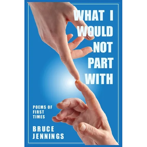 What I Would Not Part With: Poems of First Times - Paperback