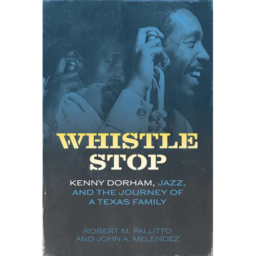 Whistle Stop: Kenny Dorham, Jazz, and the Journey of a Texas Family - Hardcover