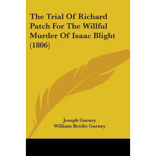 The Trial Of Richard Patch For The Willful Murder Of Isaac Blight (1806)
