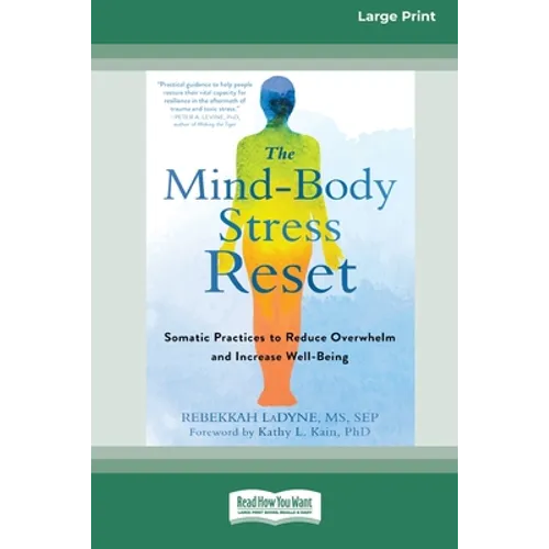 The Mind-Body Stress Reset: Somatic Practices to Reduce Overwhelm and Increase Well-Being [16pt Large Print Edition] - Paperback