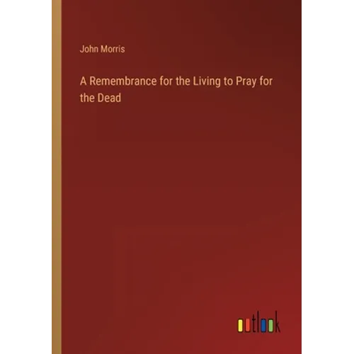 A Remembrance for the Living to Pray for the Dead - Paperback