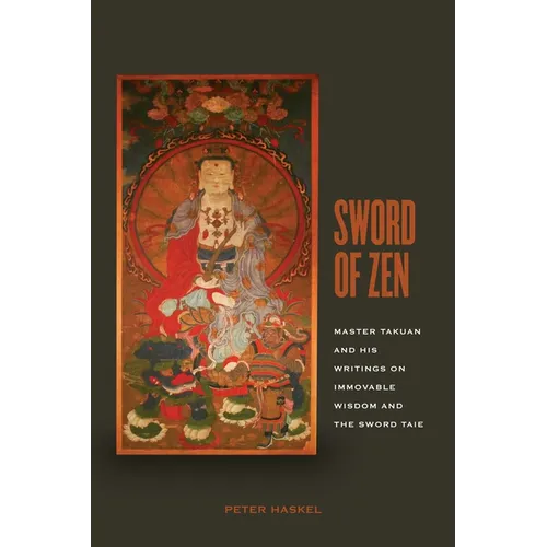 Sword of Zen: Master Takuan and His Writings on Immovable Wisdom and the Sword Tale - Hardcover