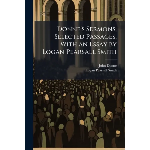Donne's Sermons; Selected Passages, With an Essay by Logan Pearsall Smith - Paperback
