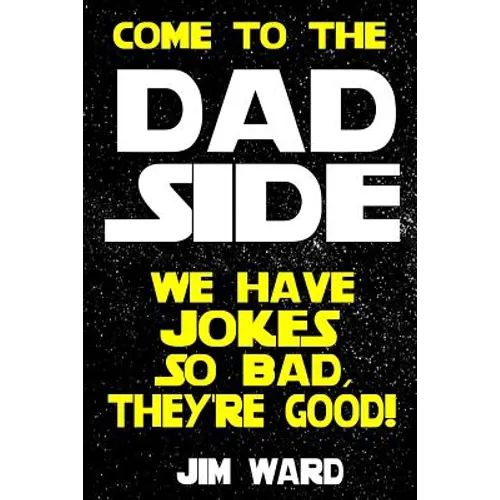Come To The Dad Side - We Have Jokes So Bad, They're Good: Dad Jokes Gift Idea Book - Paperback