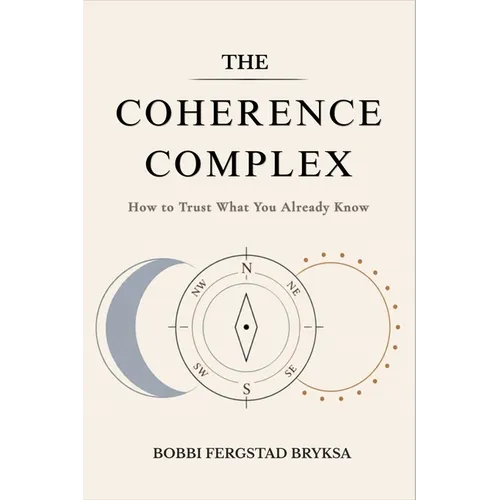 The Coherence Complex: How to Trust What You Already Know - Paperback