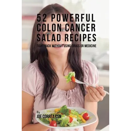 52 Powerful Colon Cancer Salad Recipes: Fight Back Without Using Drugs or Medicine - Paperback