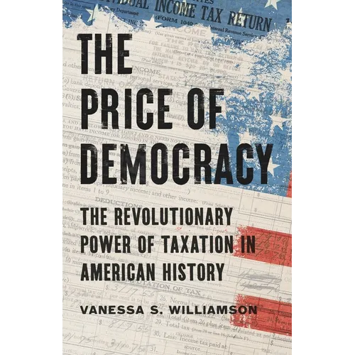 The Price of Democracy: The Revolutionary Power of Taxation in American History - Hardcover