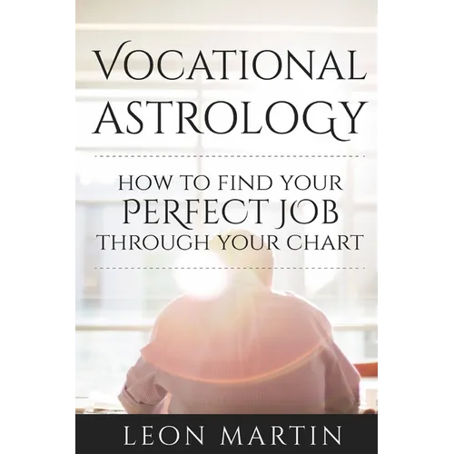 Vocational Astrology: How To Find Your Perfect Job Through Your Chart - Paperback