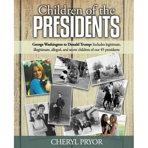 Children Of The Presidents: George Washington to Donald Trump: Includes legitimate, illegitimate, alleged, and secret children of our 45 president - Paperback
