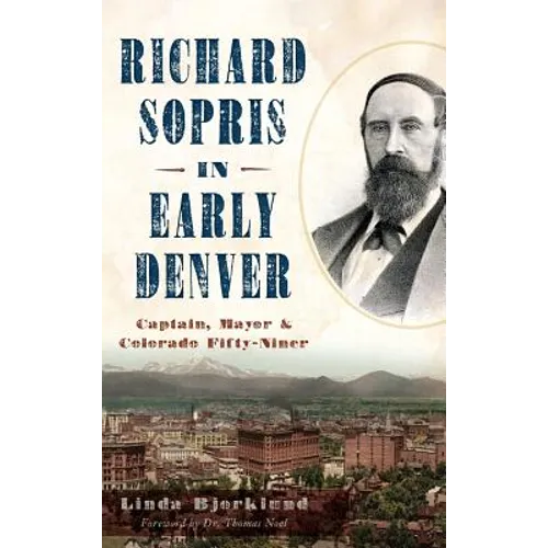 Richard Sopris in Early Denver: Captain, Mayor & Colorado Fifty-Niner - Hardcover