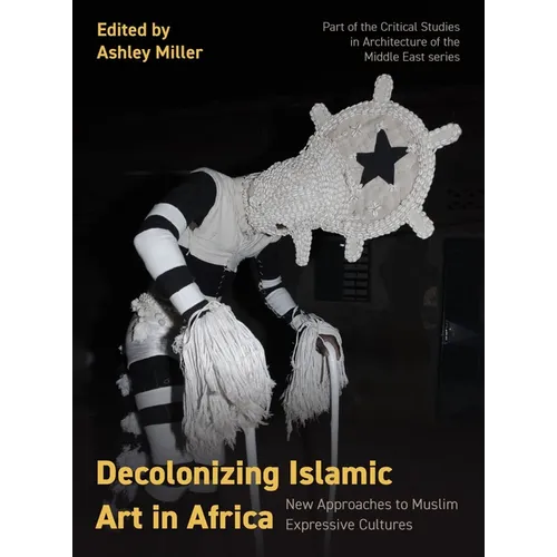 Decolonizing Islamic Art in Africa: New Approaches to Muslim Expressive Cultures - Paperback