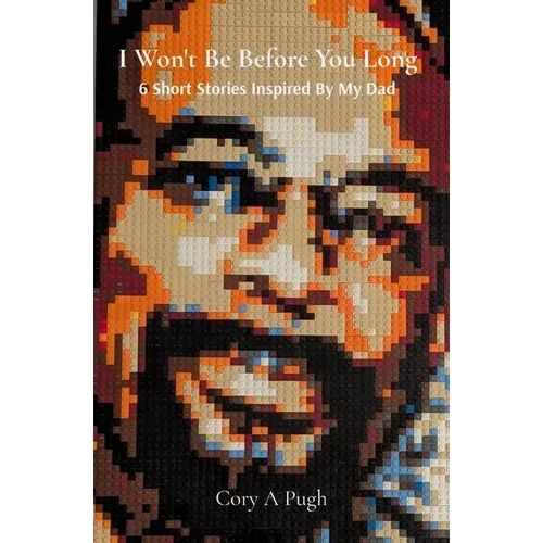 I Won't Be Before You Long: 6 Short Stories Inspired By My Dad - Paperback
