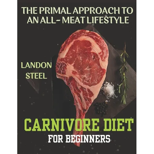 Carnivore Diet For Beginners: The Primal Approach To An All-Meat Lifestyle - Paperback