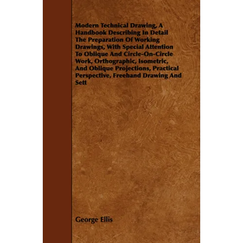 Modern Technical Drawing, a Handbook Describing in Detail the Preparation of Working Drawings, with Special Attention to Oblique and Circle-On-Circle - Paperback