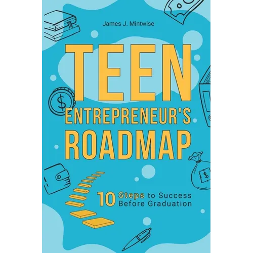 Teen Entrepreneur's Roadmap: 10 Steps to Success Before Graduation - Paperback