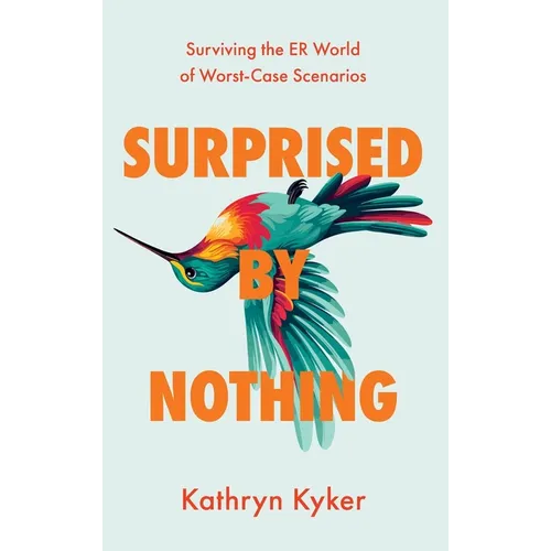 Surprised by Nothing: Surviving the ER World of Worst-Case Scenarios - Hardcover