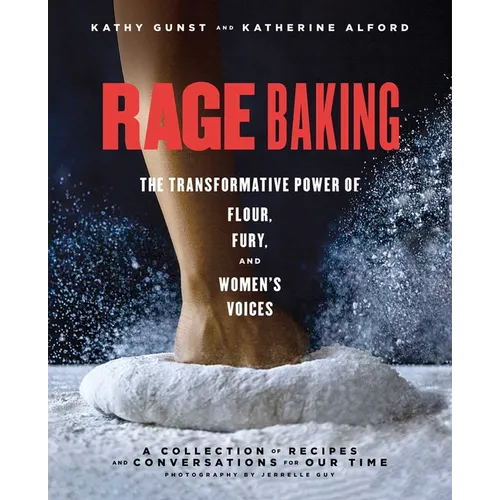 Rage Baking: The Transformative Power of Flour, Fury, and Women's Voices: A Cookbook - Paperback