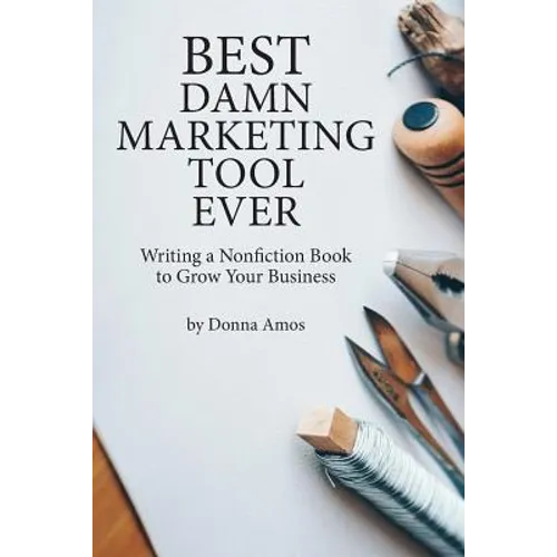 Best Damn Marketing Tool Ever: Writing a Nonfiction Book to Grow Your Business - Paperback