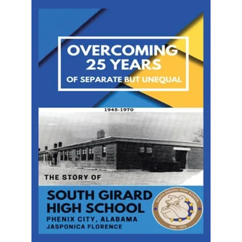 Overcoming 25 Years of Separate but Unequal: The Story of South Girard High School Phenix City, Alabama - Hardcover