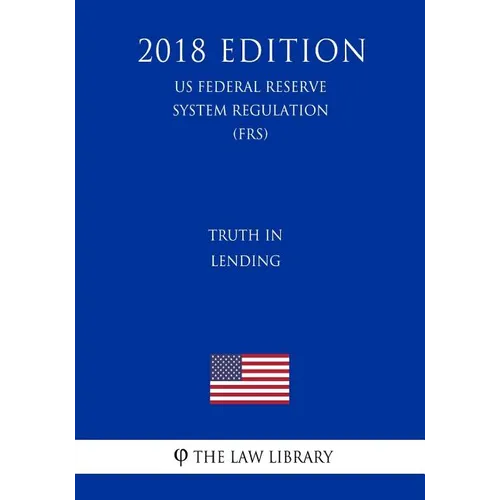 Truth in Lending (US Federal Reserve System Regulation) (FRS) (2018 Edition) - Paperback
