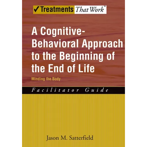 A Cognitive-Behavioral Approach to the Beginning of the End of Life, Minding the Body: Facilitator Guide - Paperback