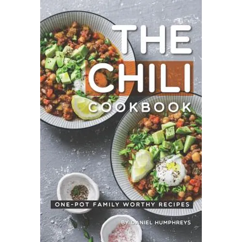 The Chili Cookbook: One-Pot Family Worthy Recipes - Paperback