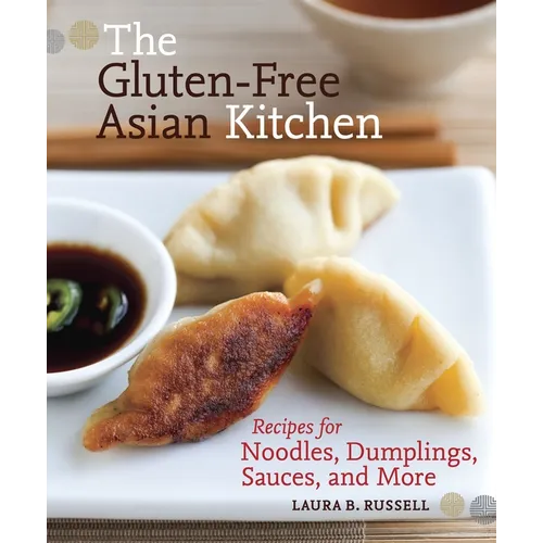 The Gluten-Free Asian Kitchen: Recipes for Noodles, Dumplings, Sauces, and More [A Cookbook] - Paperback