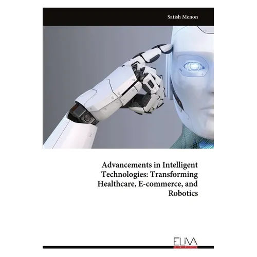 Advancements in Intelligent Technologies: Transforming Healthcare, E-commerce, and Robotics - Paperback