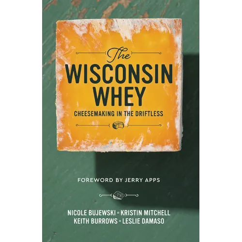 The Wisconsin Whey: Cheesemaking in the Driftless - Hardcover