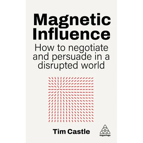 Magnetic Influence: How to Negotiate and Persuade in a Disrupted World - Hardcover