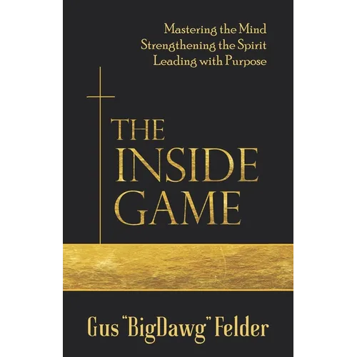 The Inside Game: Mastering the Mind, Strengthening the Spirit, Leading with a Purpose - Paperback