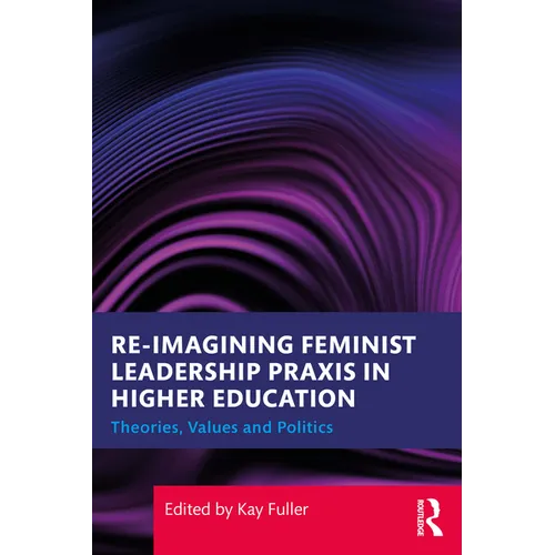 Reimagining Feminist Leadership PRAXIS in Higher Education: Theories, Values and Politics - Paperback