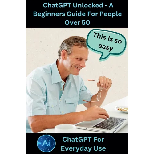 ChatGPT Unlocked - A Beginners Guide For People 50+ - Paperback